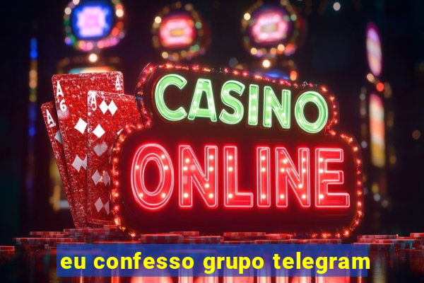 eu confesso grupo telegram